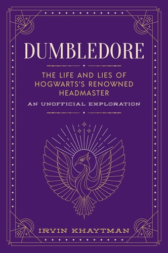 Dumbledore The Life and Lies of Hogwarts's Renowned Headmaster: An Unofficial Exploration