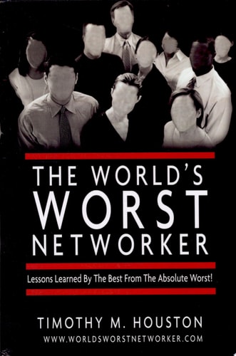 The World's Worst Networker: Lessons Learned by The Best From The Absolute Worst!