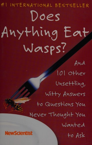 Does Anything Eat Wasps?: And 101 Other Unsettling, Witty Answers To Questions You Never Thought You Wanted To Ask
