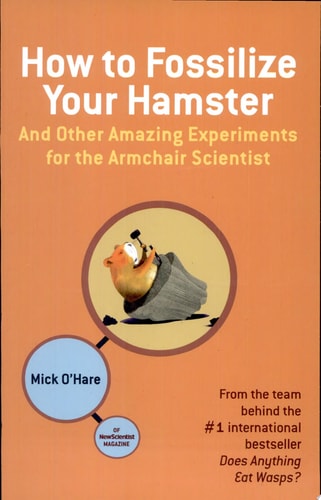 How to Fossilize Your Hamster: And Other Amazing Experiments for the Armchair Scientist