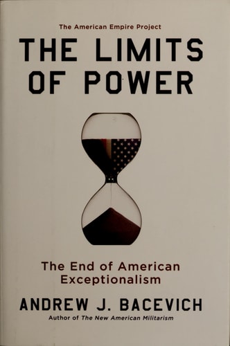 The Limits of Power: The End of American Exceptionalism (American Empire Project)