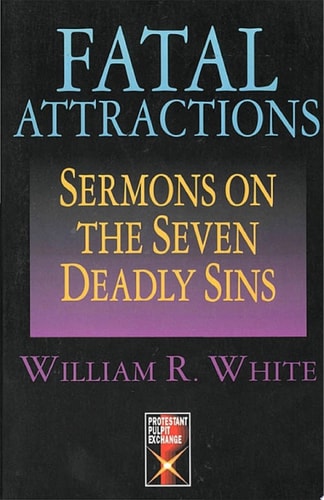 Fatal Attractions: Sermons on the Seven Deadly Sins (Protestant Pulpit Exchange)