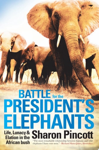 Battle for the President's Elephants: Life, Lunacy & Elation in the African Bush