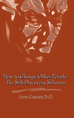How to Change Other People: The Self Discovery Solution