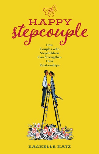 The Happy Stepcouple: How Couples with Stepchildren Can Strengthen Their Relationships