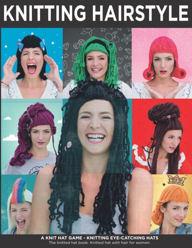 Knitting hairstyle – a Knit hat game - Knitting eye-catching hats: The knitted hat book. Knitted hat with hair for women.
