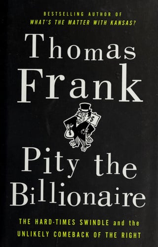 Pity the Billionaire: The Hard-Times Swindle and the Unlikely Comeback of the Right