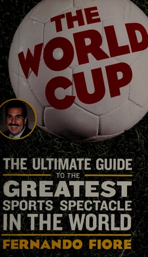 The World Cup: The Ultimate Guide to the Greatest Sports Spectacle in the World