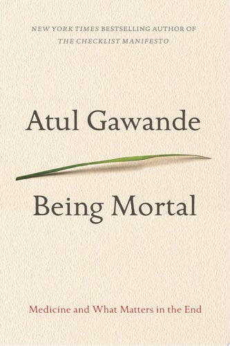 Being Mortal Medicine and What Matters in the End