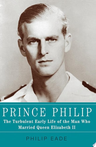Prince Philip: The Turbulent Early Life of the Man Who Married Queen Elizabeth II