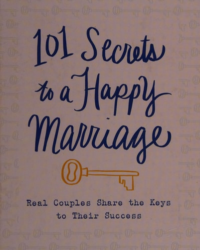 101 Secrets to a Happy Marriage: Real Couples Share Keys to Their Success