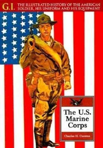 The U. S. Marine Corps: The Illustrated History of the American Soldier, His Uniform and His Equipment (G.i. Series)