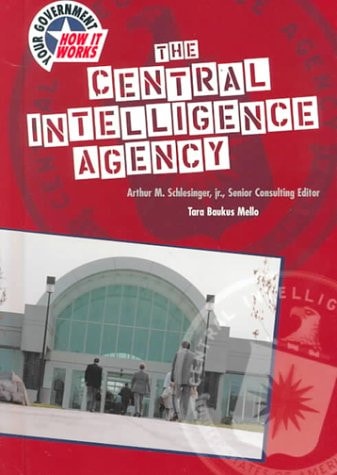 The Central Intelligence Agency (U.S. Government: How It Works) (Your Government: How It Works)