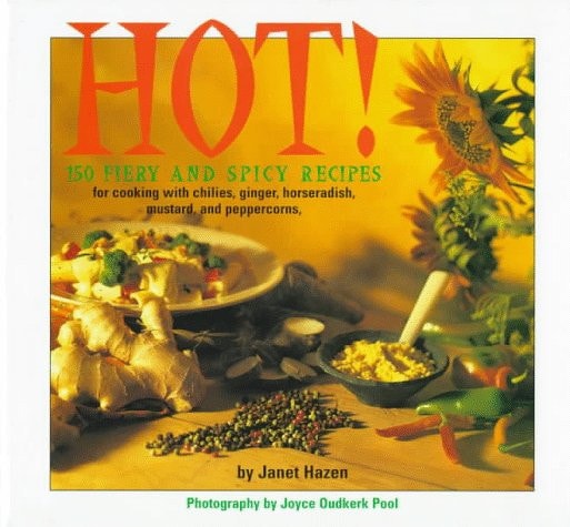 Hot!: 150 Fiery and Spicy Recipes for Cooking with Chilies, Peppercorns, Mustard, Horseradish, and Ginger