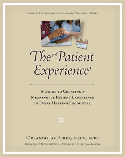 The Patient Experience: A Guide to Creating A Meaningful Patient Experience in Every Healing Encounter
