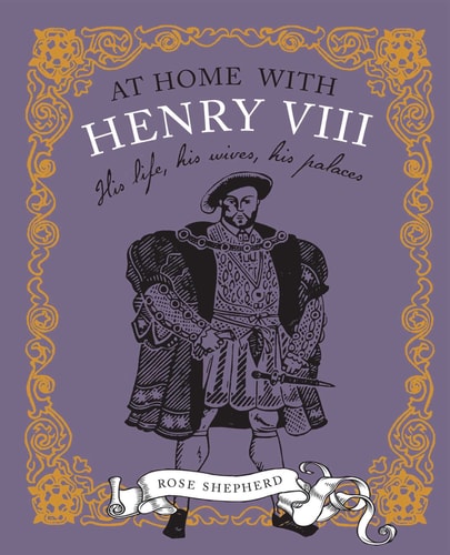 At Home with Henry VIII: His life, his palaces, his wives