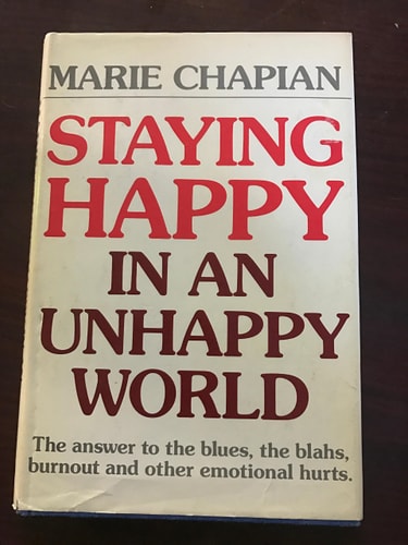Staying Happy in an Unhappy World: The Answer to the Blues, the Blahs, Burnout and Other Emotional Hurts