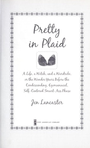 Pretty in Plaid: A Life, a Witch, and a Wardrobe, or, the Wonder Years Before the Condescending, Egomaniacal, Self-Centered Smart-Ass Phase