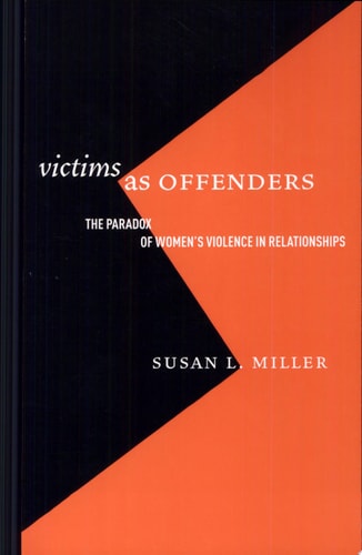 Victims as Offenders: The Paradox of Women's Violence in Relationships (Critical Issues in Crime and Society)