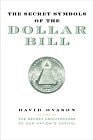 The Secret Symbols of the Dollar Bill - A Closer Look At the Hidden Magic and Meaning of the Money You Use Every Day