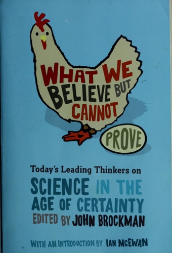 What We Believe but Cannot Prove: Today's Leading Thinkers on Science in the Age of Certainty (Edge Question Series)