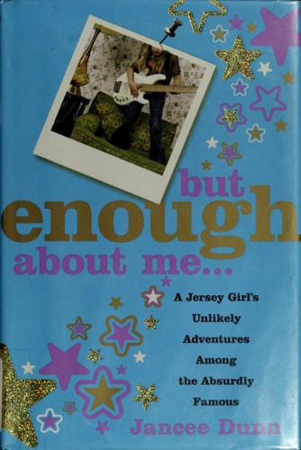 But Enough About Me: A Jersey Girl's Unlikely Adventures Among the Absurdly Famous