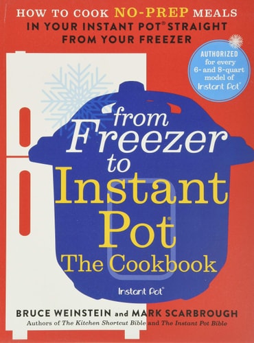 From Freezer to Instant Pot: The Cookbook How to Cook No-Prep Meals in Your Instant Pot Straight from Your Freezer