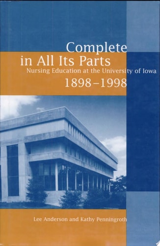 Complete in All Its Parts: Nursing Education at the University of Iowa, 1898-1998