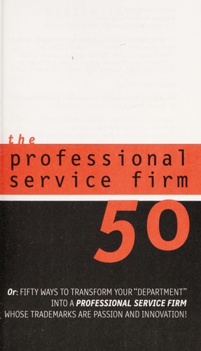 The Professional Service Firm50 (Reinventing Work): Fifty Ways to Transform Your "Department" into a Professional Service Firm Whose Trademarks are Passion and Innovation!