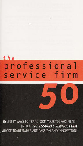 The Professional Service Firm50 (Reinventing Work): Fifty Ways to Transform Your "Department" into a Professional Service Firm Whose Trademarks are Passion and Innovation!
