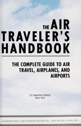 The Air Traveler's Handbook: The Complete Guide to Air Travel, Airplanes, and Airports