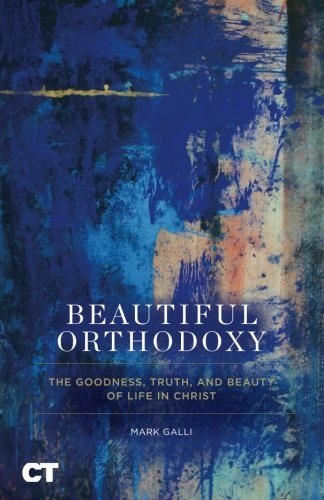 Beautiful Orthodoxy: The Goodness, Truth, and Beauty of Life in Christ