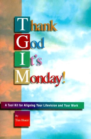 Thank God It's Monday!: A Tool Kit for Aligning Your Lifevision and Your Work