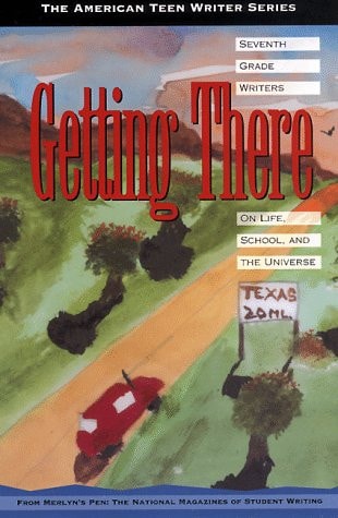 Getting There: Seventh Grade Writing on Life, School, and the Universe (American Teen Writer Series)