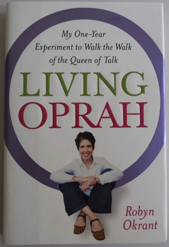 Living Oprah: My One-Year Experiment to Walk the Walk of the Queen of Talk