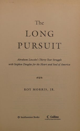The Long Pursuit Abraham Lincoln's Thirty-Year Struggle with Stephen Douglas for the Heart and Soul of America