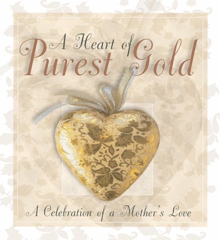 A Heart of Purest Gold--A Celebration of a Mother's Love