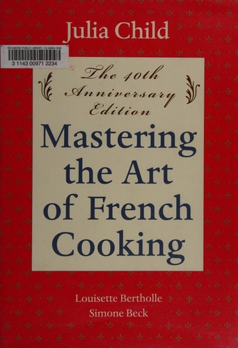 Mastering the Art of French Cooking, Volume I 50th Anniversary Edition: A Cookbook