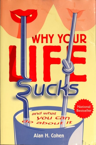 Why Your Life Sucks:  And What You Can Do About It