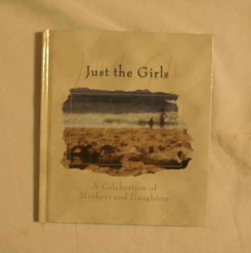 Just the Girls--A Celebration of Mothers and Daughters