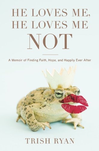 He Loves Me, He Loves Me Not: A Memoir of Finding Faith, Hope, and Happily Ever After