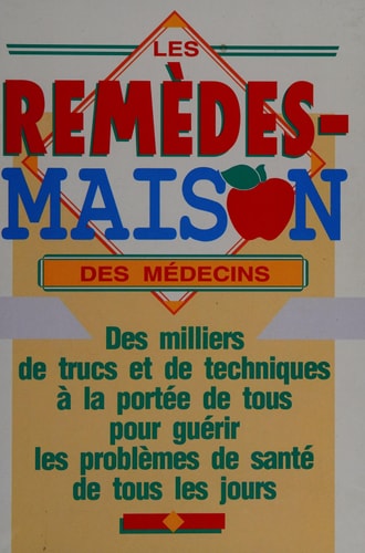 Les Remèdes-Maison des Médecins: Des Milliers de Trucs et de Techniques à la Portée de Tous pour Guérir les Problèmes de Santé de Tous les Jours (French Edition)