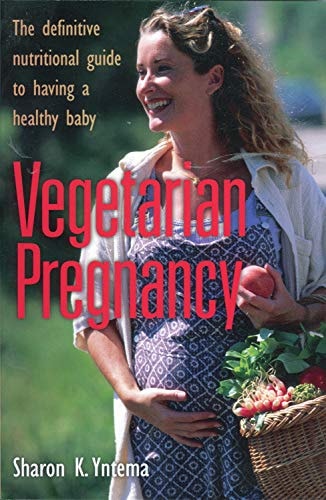 Vegetarian Pregnancy: The Definitive Nutritional Guide to Having a Healthy Baby