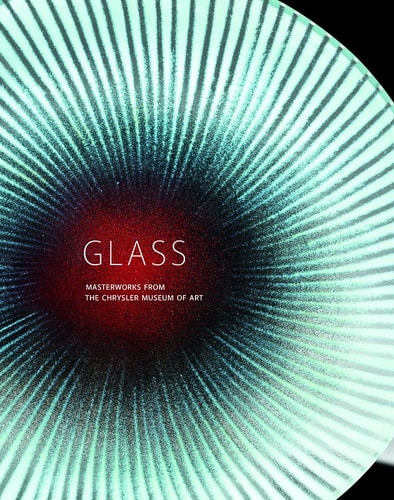 Glass: Masterworks in Glass from the Chrysler Museum of Art