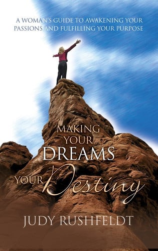 Making Your Dreams Your Destiny: A Woman's Guide To Awakening Your Passions and Fulfilling Your Purpose
