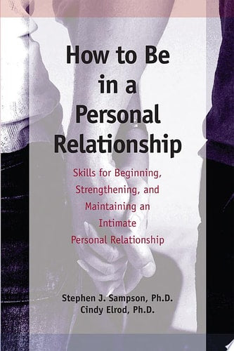 How to Be in a Personal Relationship: Skills for Beginning, Strengthening, and Maintaining an Intimate Personal Relationship