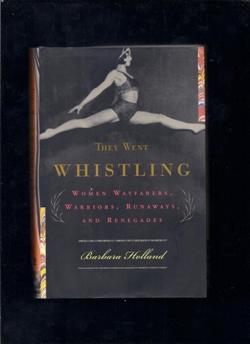 They Went Whistling: Women Wayfarers, Warriors, Runaways, and Renegades