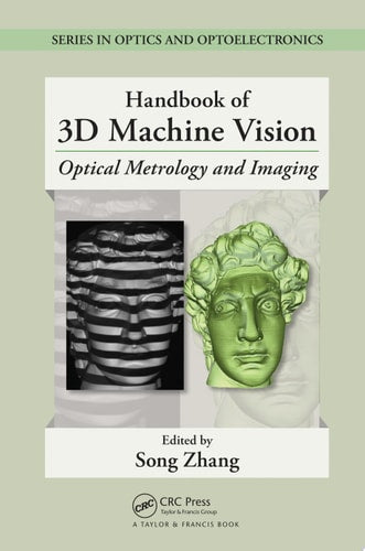 Handbook of 3D Machine Vision: Optical Metrology and Imaging (Series in Optics and Optoelectronics)
