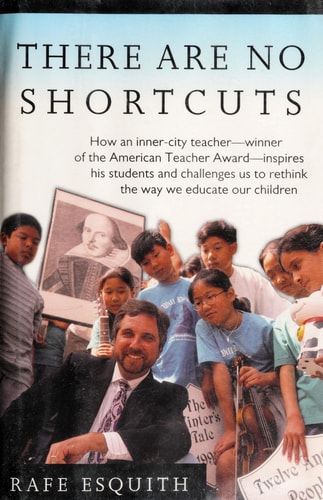 There Are No Shortcuts: How an inner-city teacher--winner of the American Teacher Award--inspires his students and challenges us to rethink the way we educate our children
