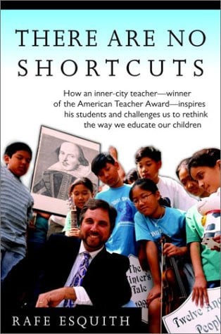 There Are No Shortcuts: How an inner-city teacher--winner of the American Teacher Award--inspires his students and challenges us to rethink the way we educate our children